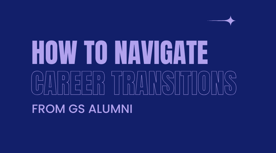 How to navigate career transitions from GS alumni.
