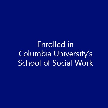 Enrolled in Columbia University's School of Social Work