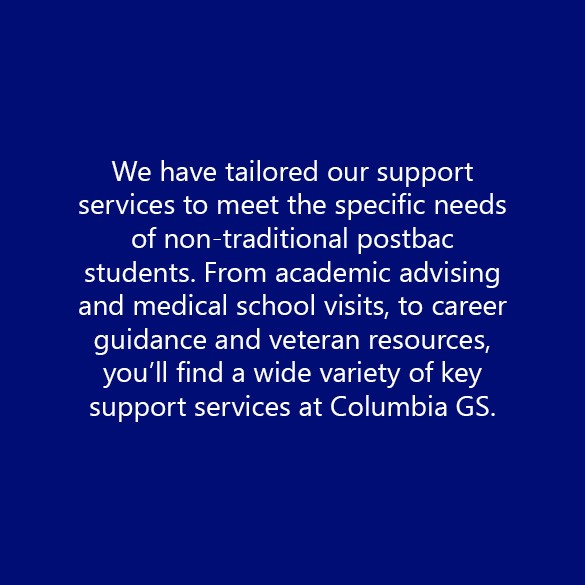 We have tailored our support services to meet the specific needs of non-traditional postbac students