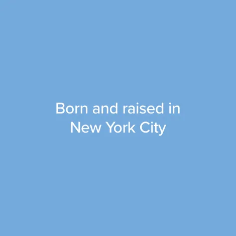 Born and raised in NYC