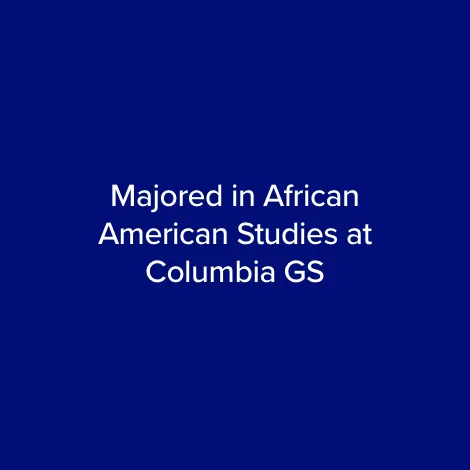 Majored in African American Studies at Columbia GS