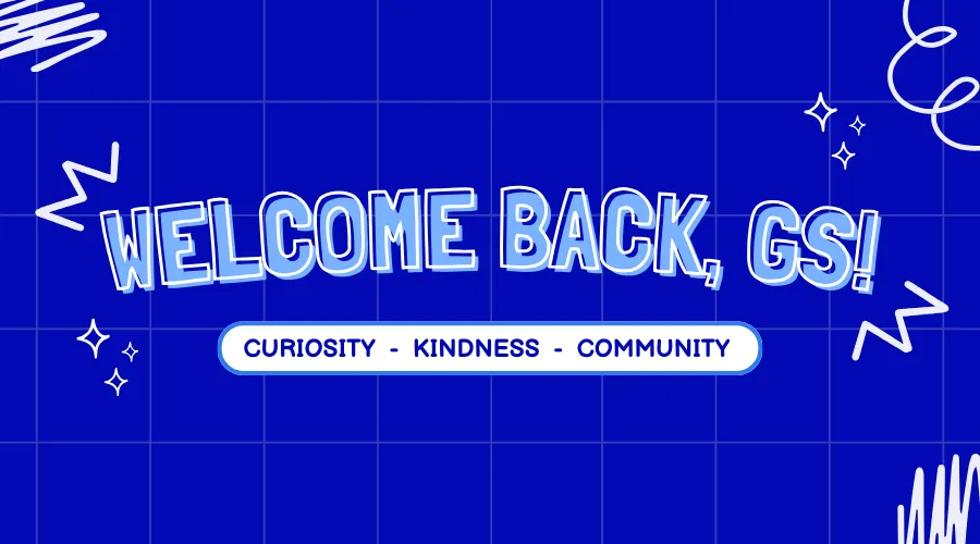 Blue and white Welcome Back, GS graphic with "curiosity, kindness, and community" text written below.