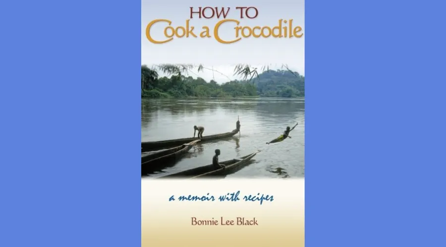 The cover of GS alumna Bonnie Lee Black's book " How to Cook a Crocodile: A Memoir with Recipes"