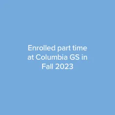 Enrolled part time at Columbia GS in Fall 2023