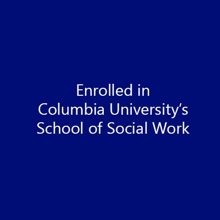 Enrolled in Columbia University's School of Social Work