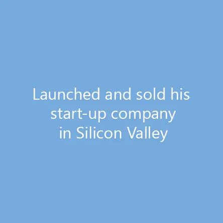 Launched and sold his start-up company in Silicon Valley